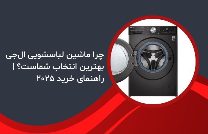 چرا ماشین لباسشویی ال‌جی بهترین انتخاب شماست؟ | راهنمای خرید ۲۰۲۵