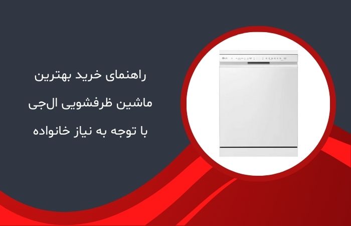 راهنمای خرید بهترین ماشین ظرفشویی ال‌جی با توجه به نیاز خانواده
