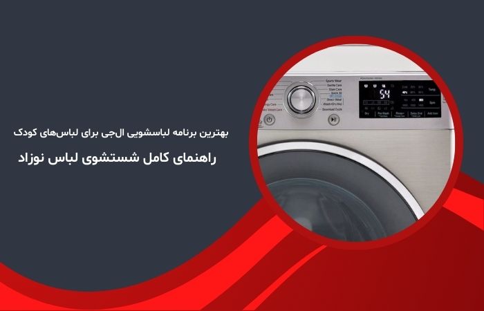 بهترین برنامه لباسشویی ال‌جی برای لباس‌های کودک | راهنمای کامل شستشوی لباس نوزاد