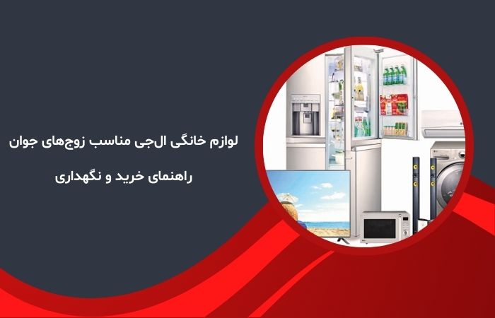 لوازم خانگی ال‌جی مناسب زوج‌های جوان | راهنمای خرید و نگهداری