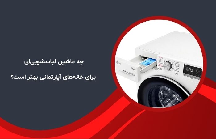 چه ماشین لباسشویی‌ای برای خانه‌های آپارتمانی بهتر است؟